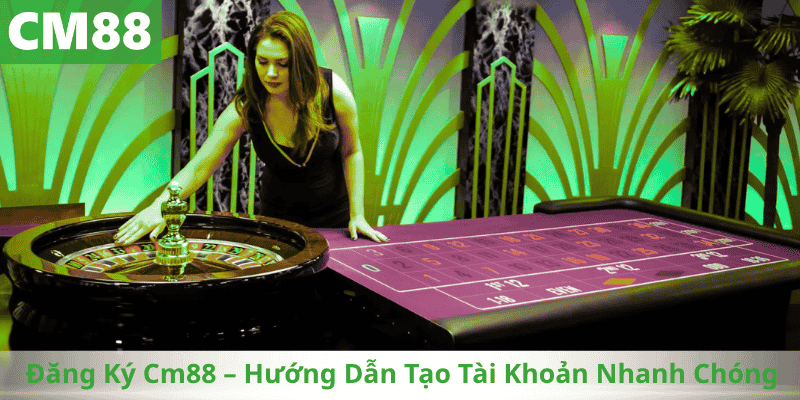 Đăng Ký Cm88 – Hướng Dẫn Tạo Tài Khoản Nhanh Chóng